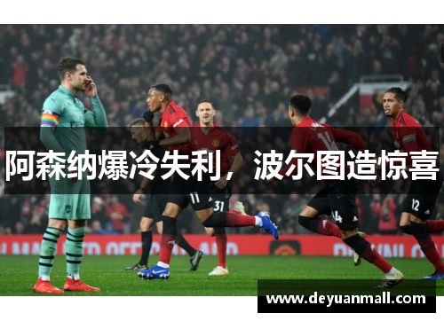 阿森纳爆冷失利，波尔图造惊喜