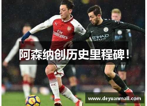 阿森纳创历史里程碑！
