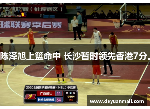 陈泽旭上篮命中 长沙暂时领先香港7分。